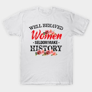 Women - Well Behaved Women Seldom Make History - Feminism T-Shirt